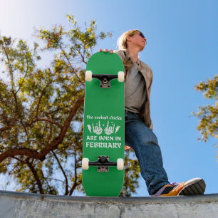 DIE COOLEN SCHICKEN SIND AN FEBRUAR GEBOREN SKATEBOARD