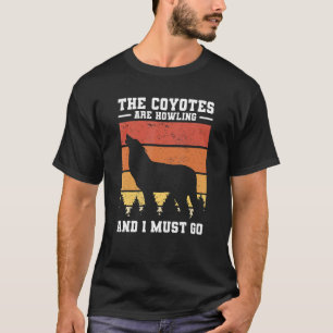 Die Coyoten heulen und ich muss Coyote Hunti gehen T-Shirt