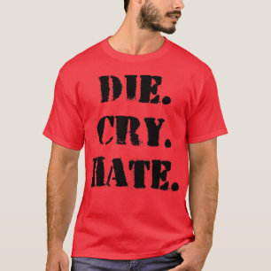 Die Cry Hate T-Shirt