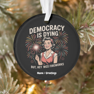 Die Demokratie stirbt, aber Hey, Nizza Feuerwerk 4 Ornament
