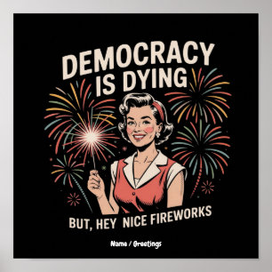 Die Demokratie stirbt, aber hey, schöne Feuerwerke Poster