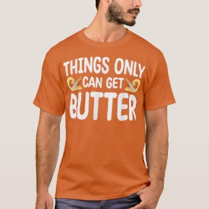 Die Dinge bekommen nur Butter Bäckerei Konditorei T-Shirt