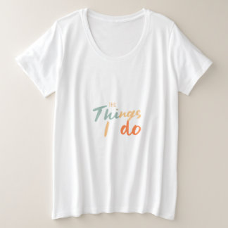 "Die Dinge, die ich tue." Große Größe T-Shirt