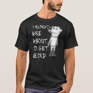 Die Dinge werden bald merkwürdige Haltung erhalten T-Shirt