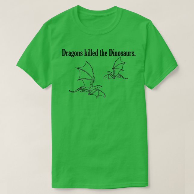 Die Dinosaurier wurden von den Drachen getötet T-Shirt (Design vorne)