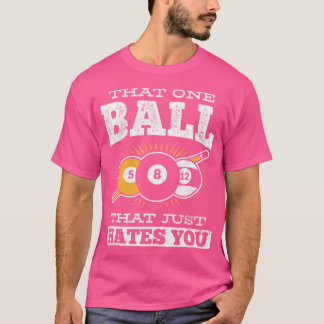 Die eine Kugel, die Sie einfach hasst, Pool billia T-Shirt