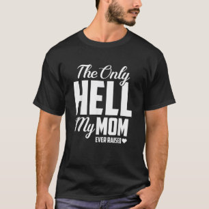 Die einzige Hölle, die meine Mutter je erweckt hat T-Shirt