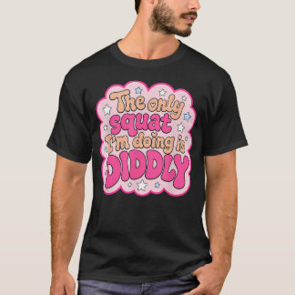 Die einzige Kniebeuge, die ich mache, ist Dilly Lu T-Shirt