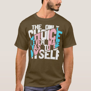 Die einzige Wahl, die ich je getroffen habe, war, T-Shirt
