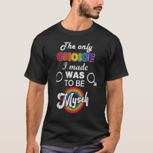 Die einzige Wahl, die ich traf, war, selbst Gay P  T-Shirt