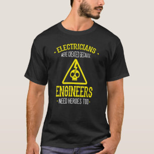 Die Elektriker wurden geschaffen, weil Ingenieure  T-Shirt