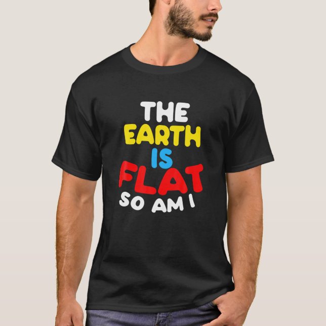 Die Erde ist flach, also bin ich - Funny Flat Brus T-Shirt (Vorderseite)