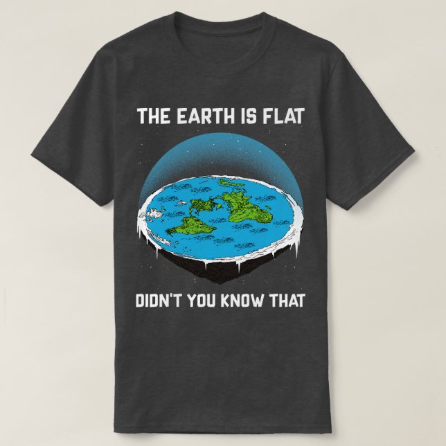 Die Erde ist flach, wissen Sie, dass 4 T-Shirt (Design vorne)