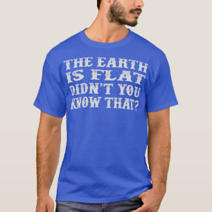 Die Erde ist flach, wissen Sie nicht, dass das Vin T-Shirt