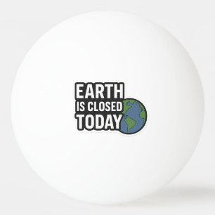 Die Erde ist heute geschlossen   Funny Quote Desig Tischtennisball