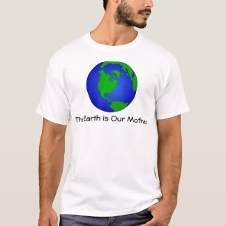 Die Erde ist unser Mutter-T-Shirt T-Shirt