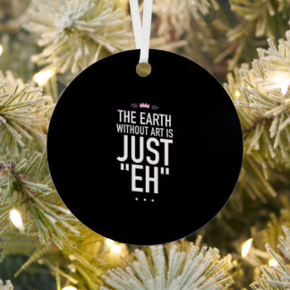Die Erde ohne Kunst ist einfach "eh" Ornament Aus Metall