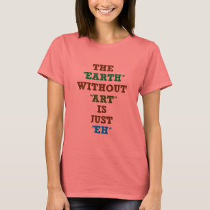 Die Erde ohne Kunst ist gerade wie T-Shirt
