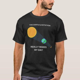 Die Erdumdrehung macht meinen Tag wirklich wissens T-Shirt