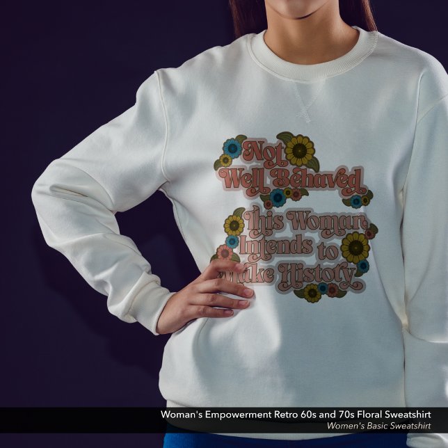 Die Ermächtigung der Frau Retro 60er und 70er Flor Sweatshirt (Not Well Behaved - Women's Empowerment Sweatshirt with a Retro 60s and 70s Flower Design.)
