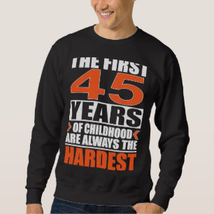Die ersten 45 Jahre der Kindheit sind immer die Hö Sweatshirt
