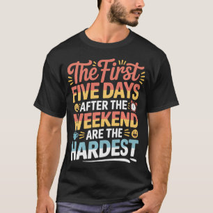 Die ersten 5 Tage nach dem Wochenende sind immer d T-Shirt