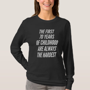 Die ersten 70 Jahre Kindheit sind immer am schwers T-Shirt