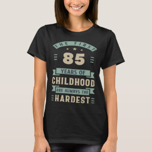 Die ersten 85 Jahre der Kindheit sind am schwerste T-Shirt