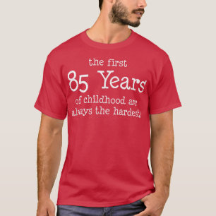 Die ersten 85 Jahre der Kindheit sind immer die Hö T-Shirt