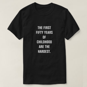 DIE ERSTEN FÜNFZIG JAHRE KINDHEIT SIND DIE SCHWIER T-Shirt