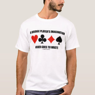 Die Fantasie eines Bridge-Spielers wird nie versch T-Shirt