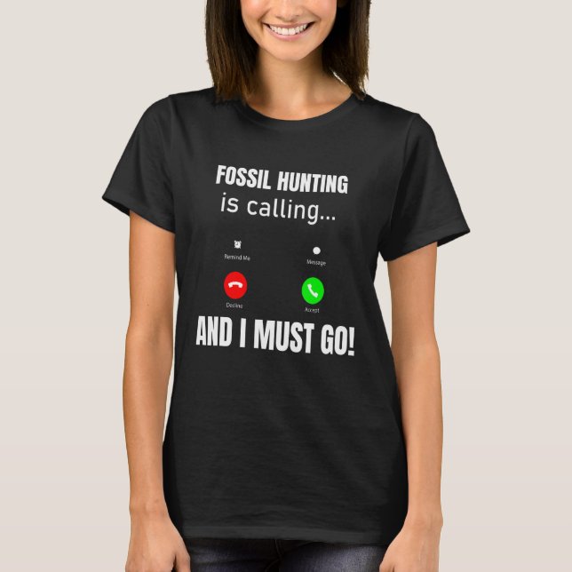 Die Fossilienjagd fordert und ich muss gehen T-Shirt (Vorderseite)