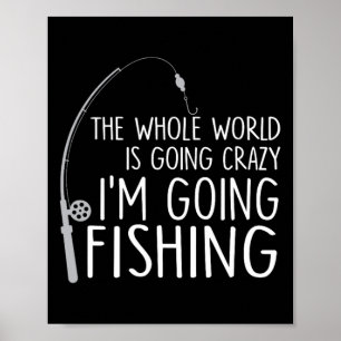 Die ganze Welt wird verrückt - ich fische Poster