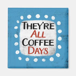 Die ganzen Kaffeetage Kühlschrank Magnet