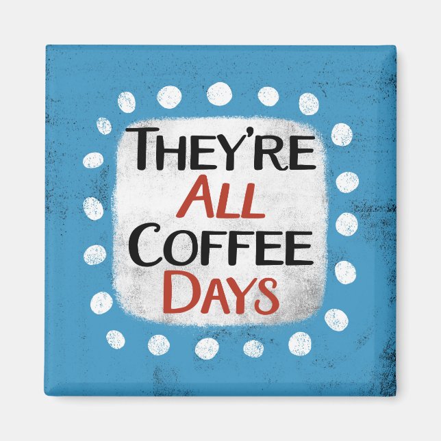 Die ganzen Kaffeetage Kühlschrank Magnet (Vorne)