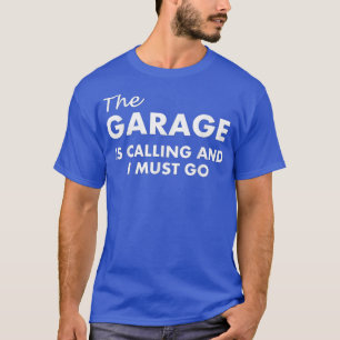 Die Garage ruft und ich muss gehen T-Shirt