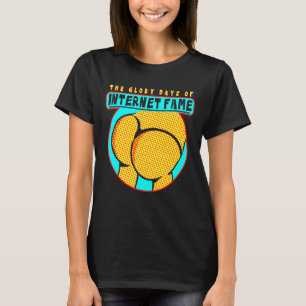 Die glorreichen Tage des Ruhmes im Internet T-Shirt