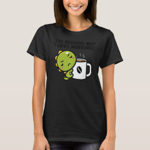 Die Gründe, warum ich morgens Dinos trinken Liebe  T-Shirt