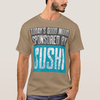 Die gute Stimmung, die Sushi heute gesponsert hat  T-Shirt