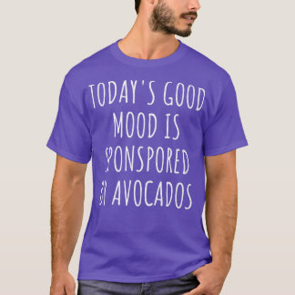 Die gute Stimmung von heute wird von AvocadosT-Shi T-Shirt