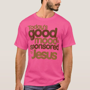 Die gute Stimmung von heute wird von Jesus gespons T-Shirt