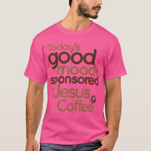 Die gute Stimmung von heute wird von Jesus und Kaf T-Shirt
