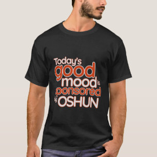 Die gute Stimmung von heute wird von Oshun Feminin T-Shirt