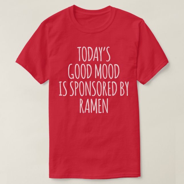 Die gute Stimmung von heute wird von Ramen2927 unt T-Shirt (Design vorne)