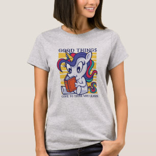 Die guten Dinge kommen denen zu, die Unicorn lerne T-Shirt