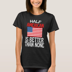 Die Hälfte Amerikaner ist besser als kein Amerika T-Shirt