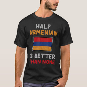 Die Hälfte Armenier ist besser als keine armenisch T-Shirt