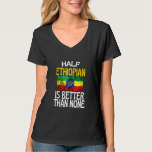 Die Hälfte Äthiopier ist besser als kein Äthiopier T-Shirt