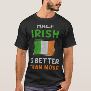 Die Hälfte Iren ist besser als keine irische Flagg T-Shirt