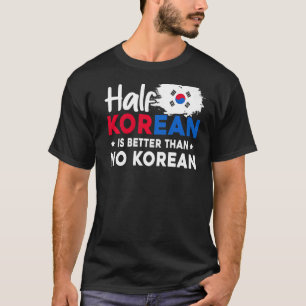 Die Hälfte Koreaner ist besser als kein Koreaner T-Shirt